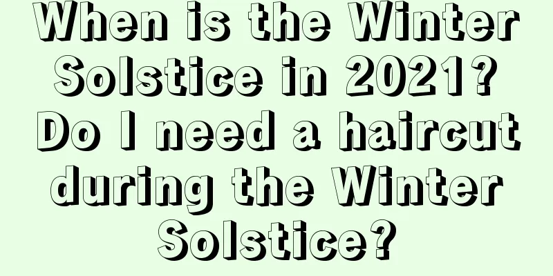 When is the Winter Solstice in 2021? Do I need a haircut during the Winter Solstice?
