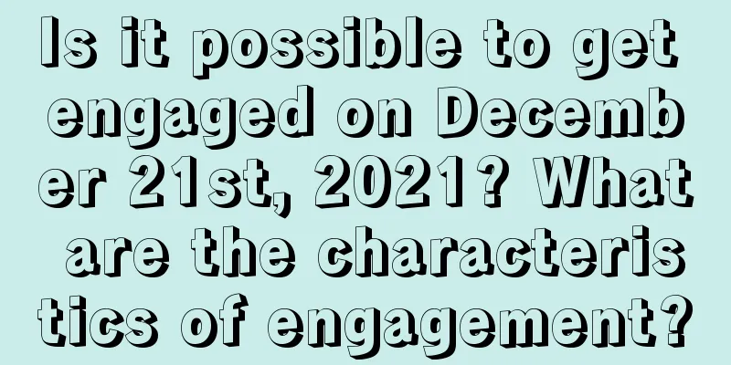 Is it possible to get engaged on December 21st, 2021? What are the characteristics of engagement?