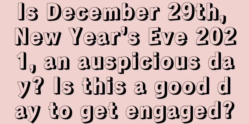 Is December 29th, New Year’s Eve 2021, an auspicious day? Is this a good day to get engaged?