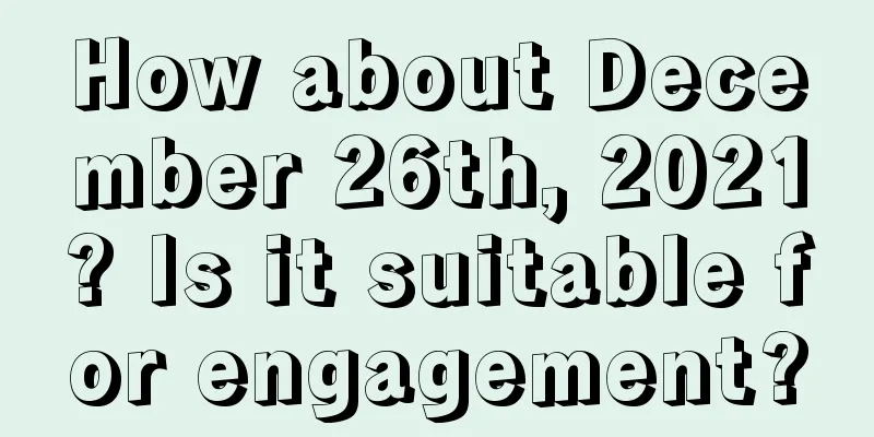 How about December 26th, 2021? Is it suitable for engagement?