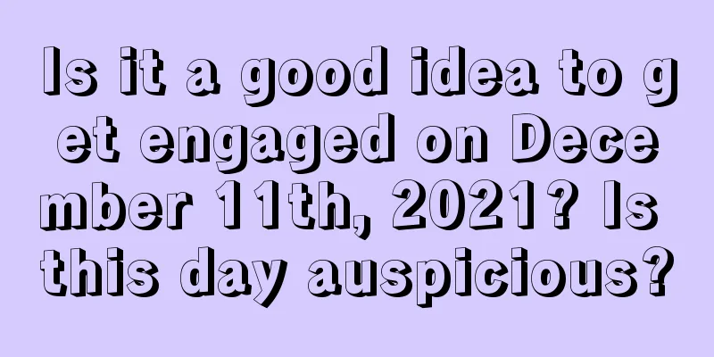 Is it a good idea to get engaged on December 11th, 2021? Is this day auspicious?