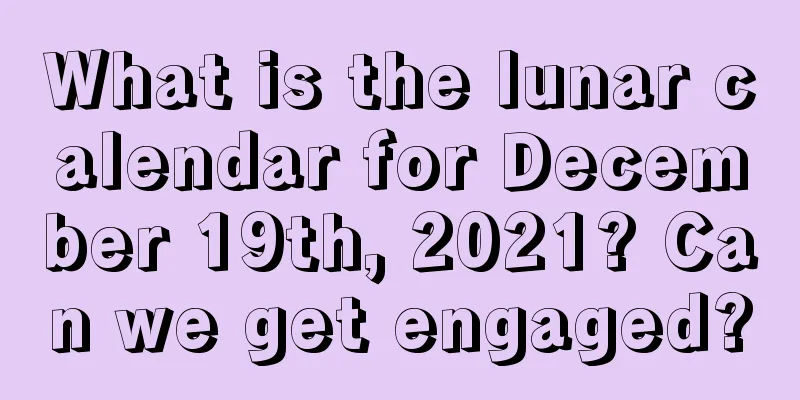 What is the lunar calendar for December 19th, 2021? Can we get engaged?