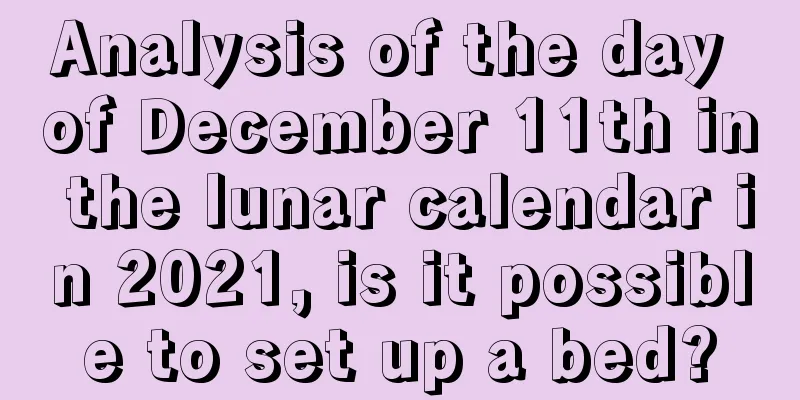 Analysis of the day of December 11th in the lunar calendar in 2021, is it possible to set up a bed?