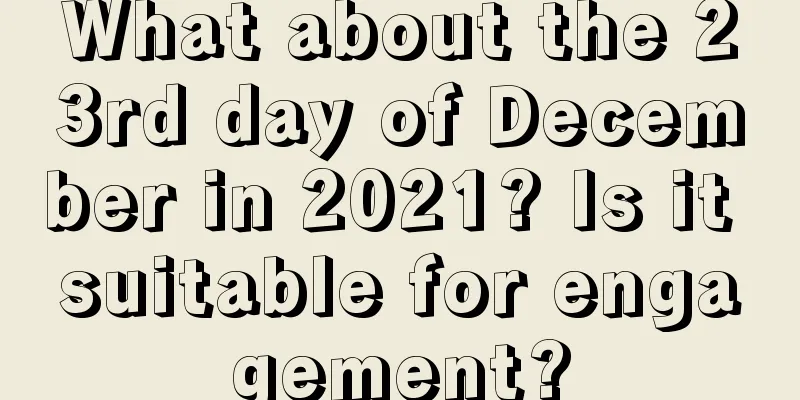What about the 23rd day of December in 2021? Is it suitable for engagement?