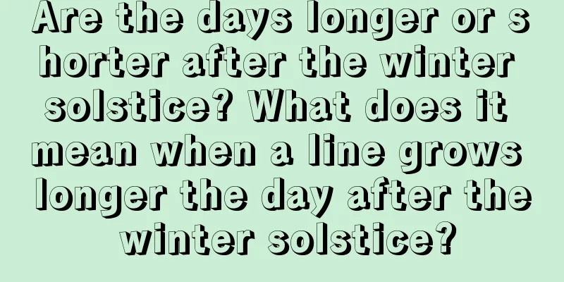 Are the days longer or shorter after the winter solstice? What does it mean when a line grows longer the day after the winter solstice?