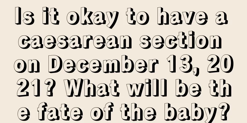 Is it okay to have a caesarean section on December 13, 2021? What will be the fate of the baby?
