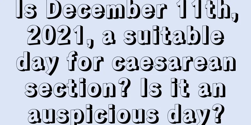 Is December 11th, 2021, a suitable day for caesarean section? Is it an auspicious day?