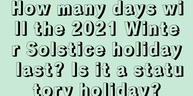 How many days will the 2021 Winter Solstice holiday last? Is it a statutory holiday?