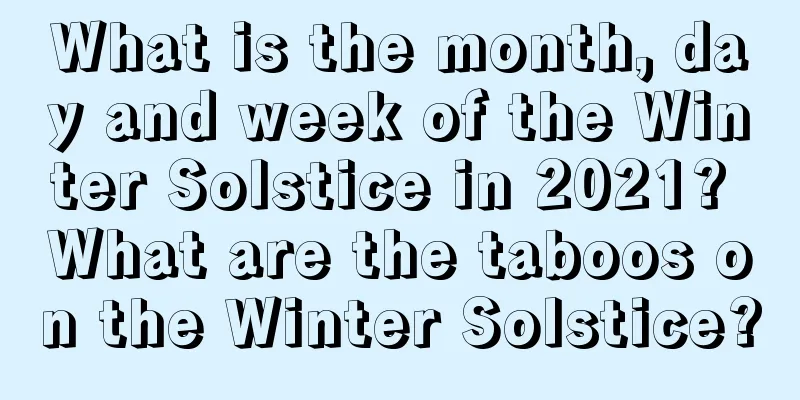 What is the month, day and week of the Winter Solstice in 2021? What are the taboos on the Winter Solstice?
