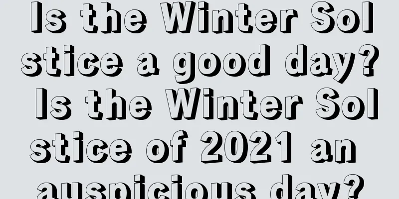 Is the Winter Solstice a good day? Is the Winter Solstice of 2021 an auspicious day?