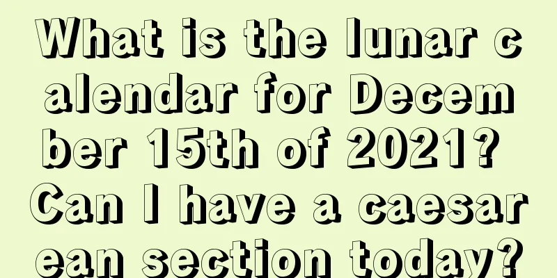 What is the lunar calendar for December 15th of 2021? Can I have a caesarean section today?