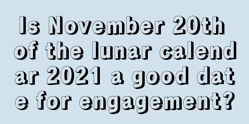 Is November 20th of the lunar calendar 2021 a good date for engagement?