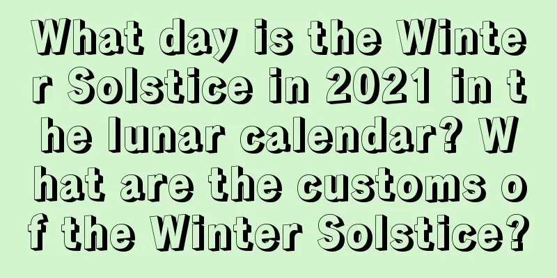 What day is the Winter Solstice in 2021 in the lunar calendar? What are the customs of the Winter Solstice?