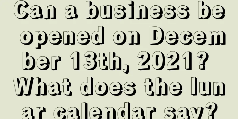 Can a business be opened on December 13th, 2021? What does the lunar calendar say?