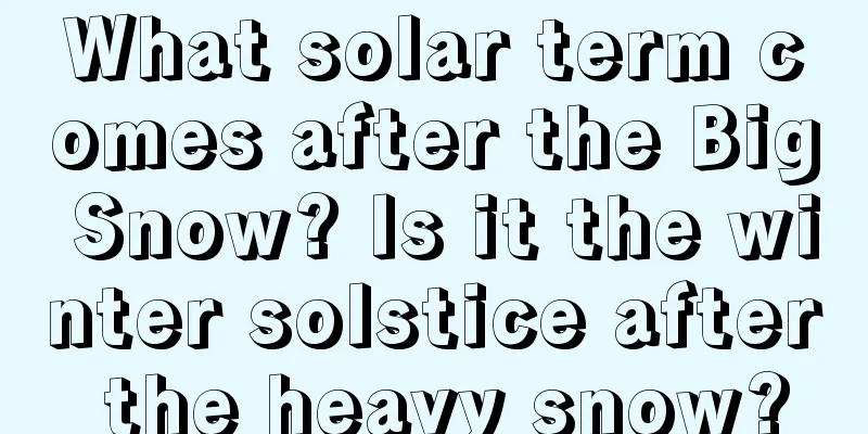 What solar term comes after the Big Snow? Is it the winter solstice after the heavy snow?