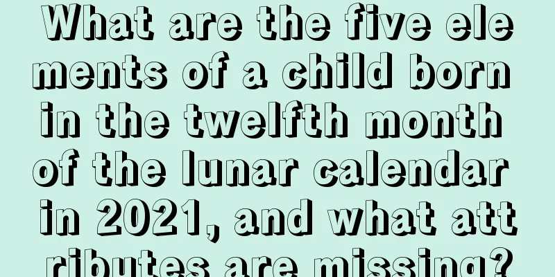 What are the five elements of a child born in the twelfth month of the lunar calendar in 2021, and what attributes are missing?