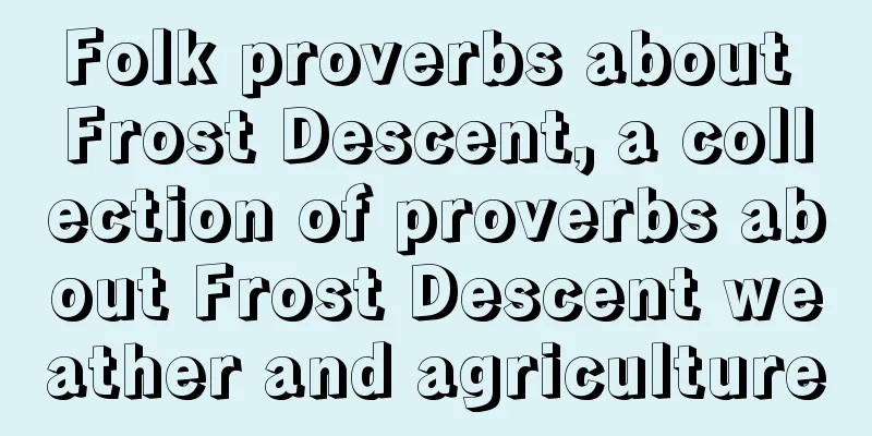 Folk proverbs about Frost Descent, a collection of proverbs about Frost Descent weather and agriculture