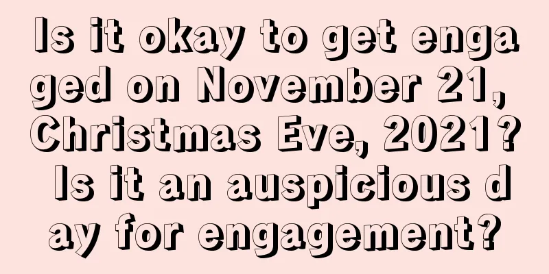 Is it okay to get engaged on November 21, Christmas Eve, 2021? Is it an auspicious day for engagement?
