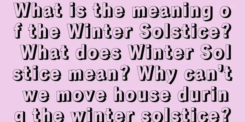 What is the meaning of the Winter Solstice? What does Winter Solstice mean? Why can’t we move house during the winter solstice?