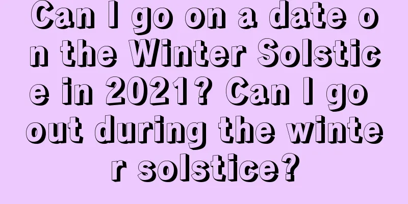 Can I go on a date on the Winter Solstice in 2021? Can I go out during the winter solstice?