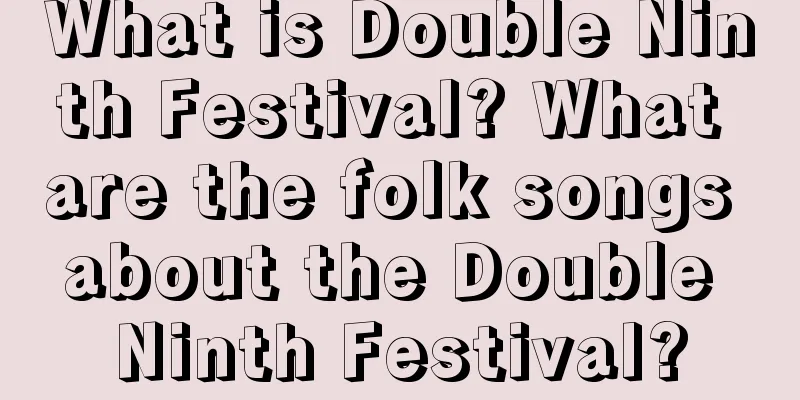 What is Double Ninth Festival? What are the folk songs about the Double Ninth Festival?