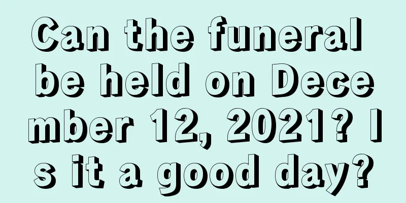 Can the funeral be held on December 12, 2021? Is it a good day?