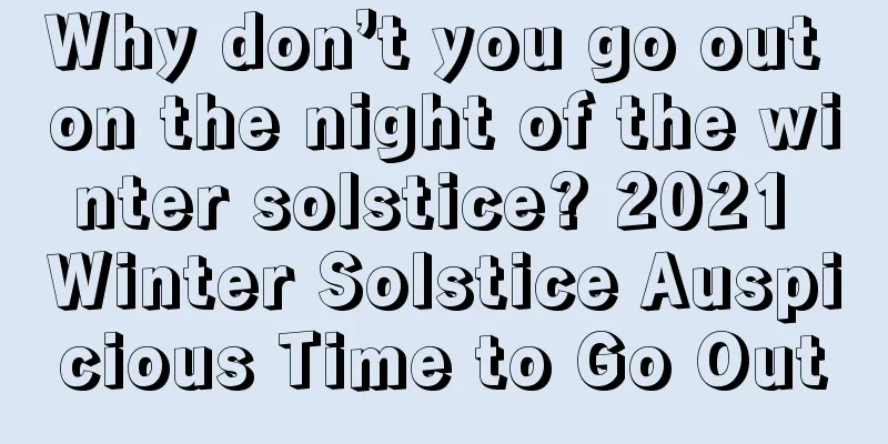 Why don’t you go out on the night of the winter solstice? 2021 Winter Solstice Auspicious Time to Go Out