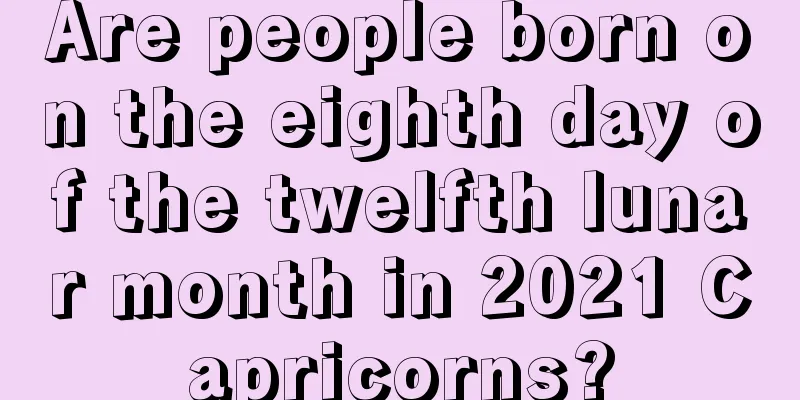 Are people born on the eighth day of the twelfth lunar month in 2021 Capricorns?