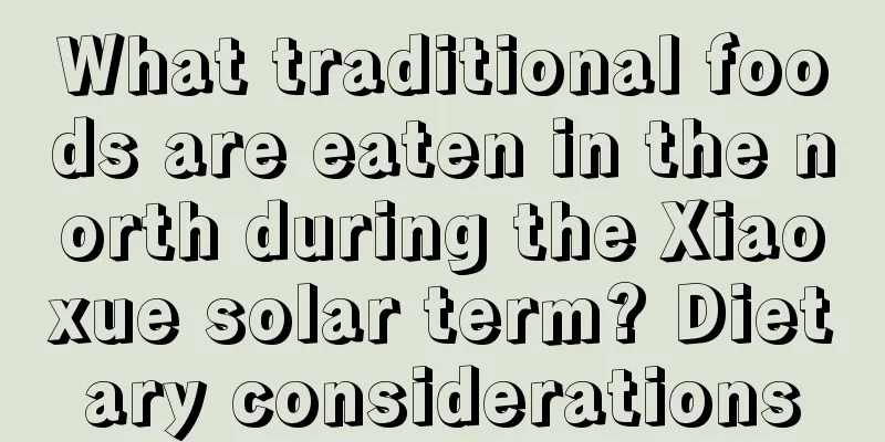 What traditional foods are eaten in the north during the Xiaoxue solar term? Dietary considerations