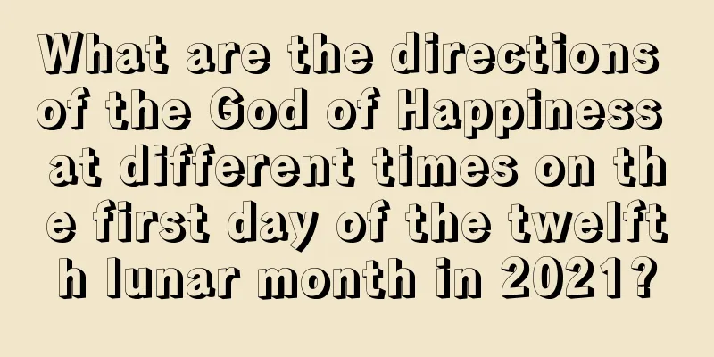 What are the directions of the God of Happiness at different times on the first day of the twelfth lunar month in 2021?