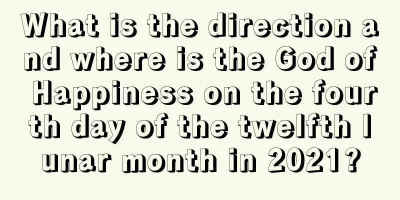 What is the direction and where is the God of Happiness on the fourth day of the twelfth lunar month in 2021?