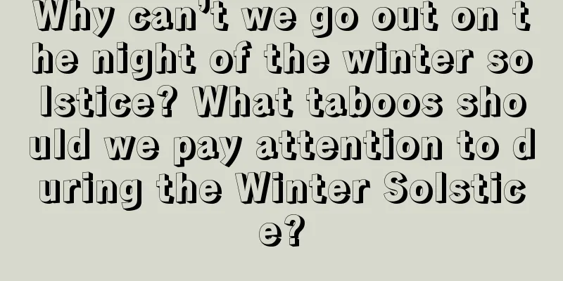 Why can’t we go out on the night of the winter solstice? What taboos should we pay attention to during the Winter Solstice?