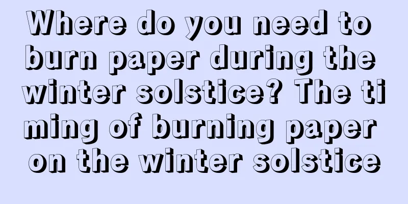 Where do you need to burn paper during the winter solstice? The timing of burning paper on the winter solstice