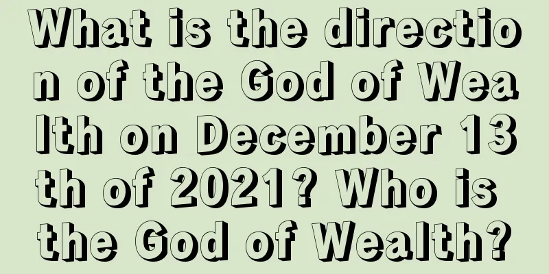 What is the direction of the God of Wealth on December 13th of 2021? Who is the God of Wealth?