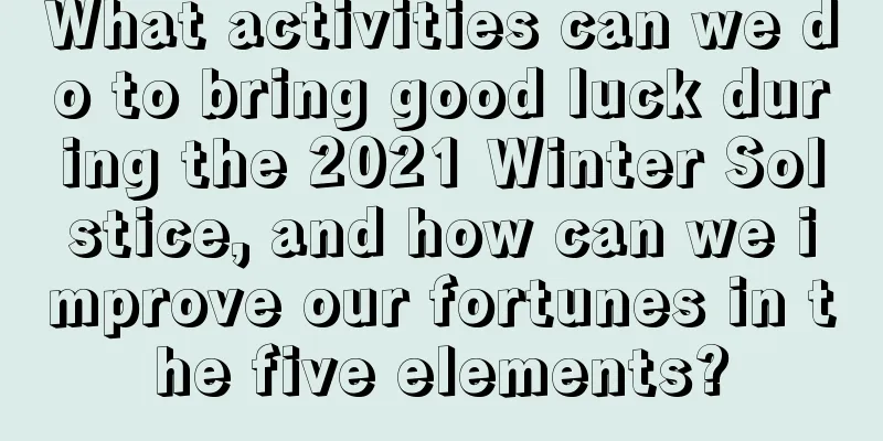 What activities can we do to bring good luck during the 2021 Winter Solstice, and how can we improve our fortunes in the five elements?
