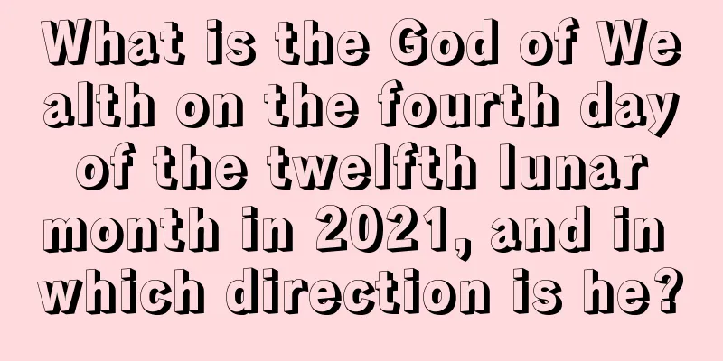 What is the God of Wealth on the fourth day of the twelfth lunar month in 2021, and in which direction is he?