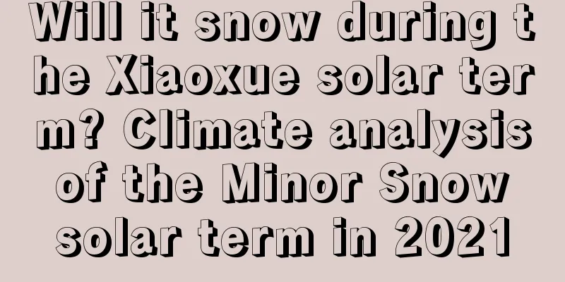 Will it snow during the Xiaoxue solar term? Climate analysis of the Minor Snow solar term in 2021
