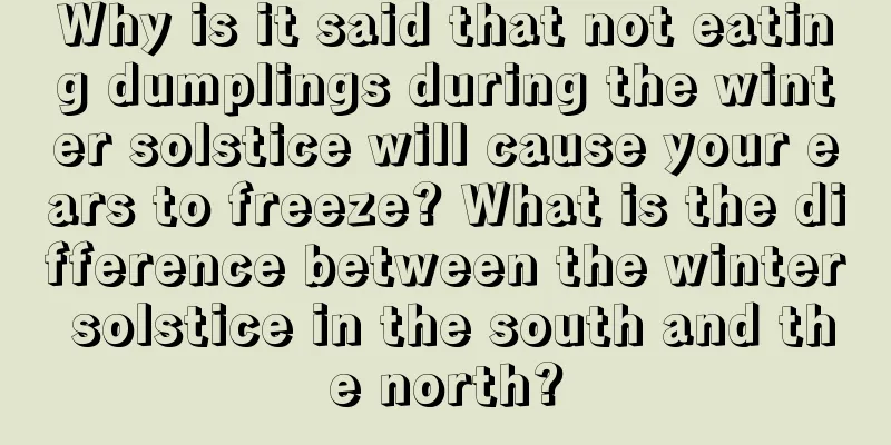 Why is it said that not eating dumplings during the winter solstice will cause your ears to freeze? What is the difference between the winter solstice in the south and the north?