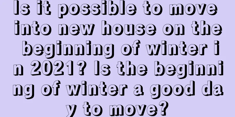 Is it possible to move into new house on the beginning of winter in 2021? Is the beginning of winter a good day to move?