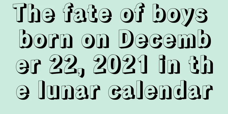 The fate of boys born on December 22, 2021 in the lunar calendar