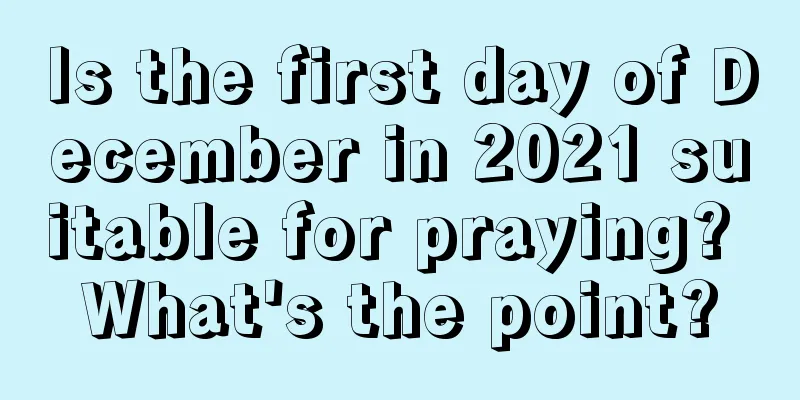 Is the first day of December in 2021 suitable for praying? What's the point?