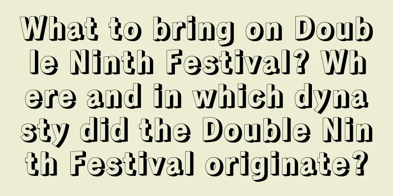 What to bring on Double Ninth Festival? Where and in which dynasty did the Double Ninth Festival originate?