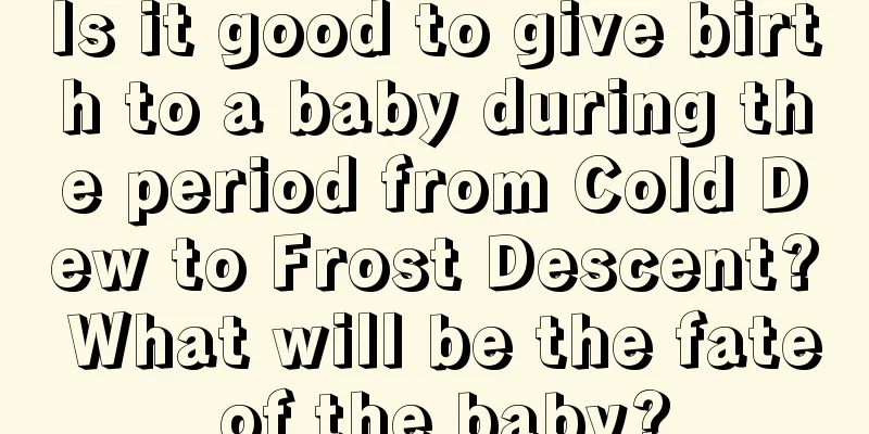 Is it good to give birth to a baby during the period from Cold Dew to Frost Descent? What will be the fate of the baby?