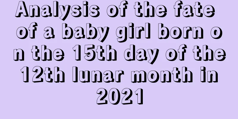 Analysis of the fate of a baby girl born on the 15th day of the 12th lunar month in 2021