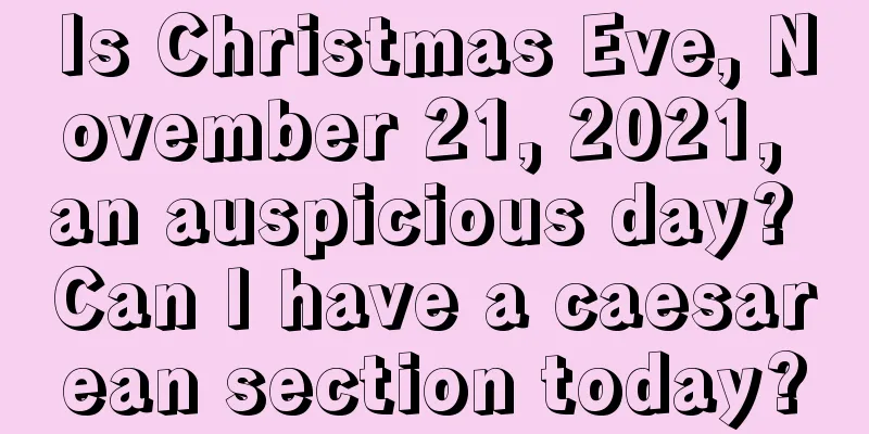 Is Christmas Eve, November 21, 2021, an auspicious day? Can I have a caesarean section today?