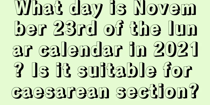 What day is November 23rd of the lunar calendar in 2021? Is it suitable for caesarean section?