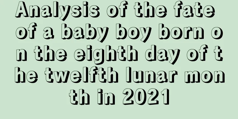 Analysis of the fate of a baby boy born on the eighth day of the twelfth lunar month in 2021