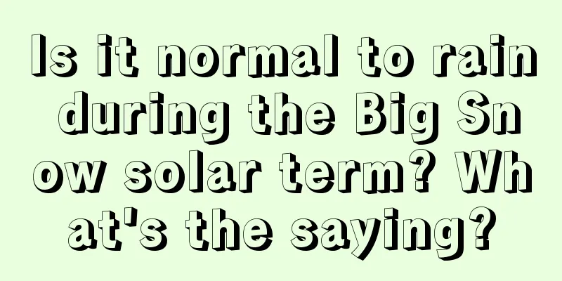 Is it normal to rain during the Big Snow solar term? What's the saying?