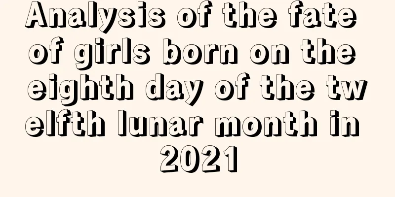 Analysis of the fate of girls born on the eighth day of the twelfth lunar month in 2021