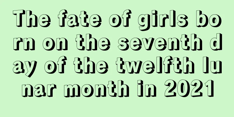 The fate of girls born on the seventh day of the twelfth lunar month in 2021